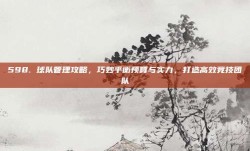 598. 球队管理攻略，巧妙平衡预算与实力，打造高效竞技团队