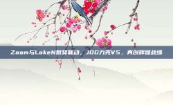 Zoom与LokeN默契联动，JDG力克V5，再创辉煌战绩