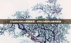 Xiaohu与Wei再展默契，RNG力克BLG强势晋级