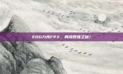 EDG力克FPX，勇闯四强之路！