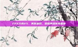 FPX力克V5，笑到最后，荣耀再续传奇篇章