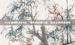 EDG遗憾败北RNG，错失季后赛门票，电竞之路再添波折