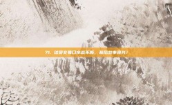 71. 球员交易口水战不断，幕后故事曝光！