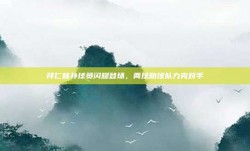 拜仁替补球员闪耀登场，两球助球队力克对手