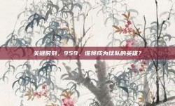 关键时刻，959，谁将成为球队的英雄？