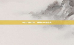 JDG力压EDG，成就LPL新纪录！