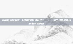 412伤病潮来袭，球队如何破浪前行？🤕⚽ 保卫绿茵战场的关键策略解析