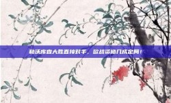 勒沃库森大胜直接对手，欧战资格几成定局！