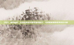 343. 澳甲联赛，在激流勇进中展现独特魅力，与其他联赛的竞争对比分析 ⚔️