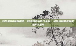 沙尔克04顽强拼搏，却遭遇对手冷门失利，足球赛场的不确定性再次显现