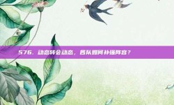 576. 动态转会动态，各队如何补强阵容？🔄🔍