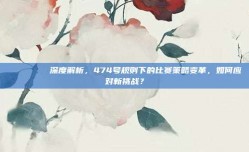 🏆🔍 深度解析，474号规则下的比赛策略变革，如何应对新挑战？