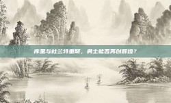 库里与杜兰特重聚，勇士能否再创辉煌？