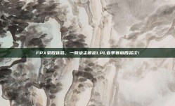 FPX豪取连胜，一骑绝尘锁定LPL春季赛前四名次！