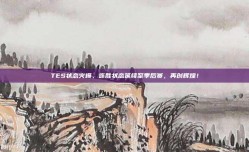 TES状态火爆，连胜状态延续至季后赛，再创辉煌！