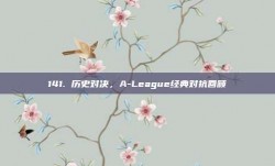 141. 历史对决，A-League经典对抗回顾