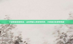 丁彦雨航绝地反击，山东男篮上演逆转好戏，力克浙江队豪取胜利