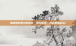 弗赖堡新星闪耀进球，赛后直言，目标直指欧战！