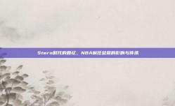 Stern时代的回忆，NBA前任总裁的影响与传承