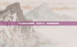 TES战队全员神勇，力压BLG，再创辉煌战绩！