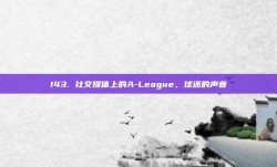 143. 社交媒体上的A-League，球迷的声音