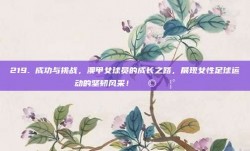 219. 成功与挑战，澳甲女球员的成长之路，展现女性足球运动的坚韧风采！👩‍🦰