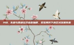 148. 东部与西部经济差距加剧，紧张局势下的区域发展失衡