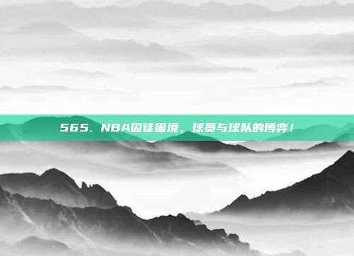 565. NBA囚徒困境，球员与球队的博弈！  第1张