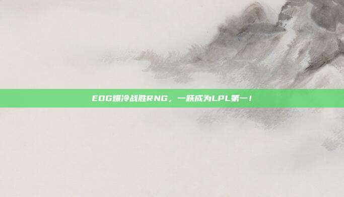 EDG爆冷战胜RNG，一跃成为LPL第一！  第1张