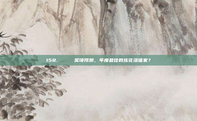 158. 🏅 奖项预测，年度最佳教练花落谁家？  第1张