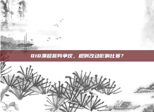 818澳超裁判争议，规则改动影响比赛？  第1张