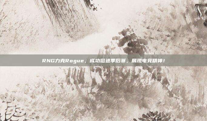 RNG力克Rogue，成功挺进季后赛，展现电竞精神！  第1张