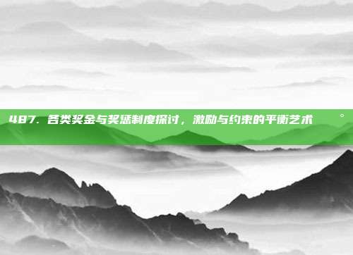 487. 各类奖金与奖惩制度探讨，激励与约束的平衡艺术 💰⚖️  第1张